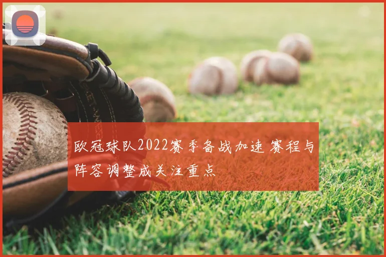 欧冠球队2022赛季备战加速 赛程与阵容调整成关注重点
